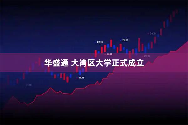 华盛通 大湾区大学正式成立