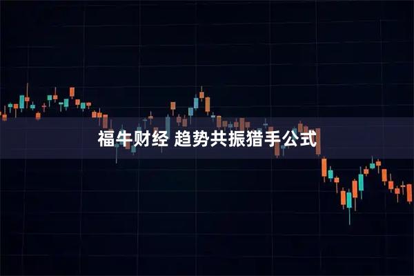 福牛财经 趋势共振猎手公式